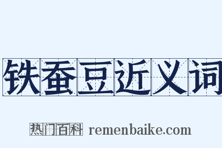 铁蚕豆近义词是什么意思的图片